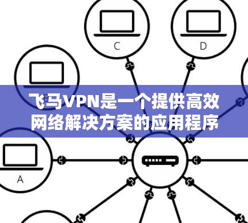 飞马VPN是一个提供高效网络解决方案的应用程序，旨在帮助用户加速网络连接、保护隐私以及安全上网。以下是关于飞马VPN官方APP的一些详细信息